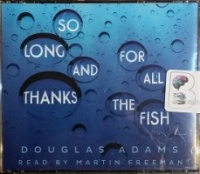 So Long and Thanks for All the Fish written by Douglas Adams performed by Martin Freeman on CD (Unabridged)
